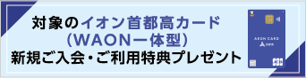 イオン首都高カード(WAON一体型)新規ご入会・ご利用特典プレゼント